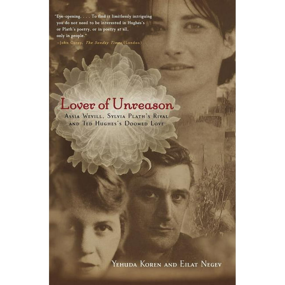 Lover of Unreason Assia Wevill, Sylvia Plath's Rival and