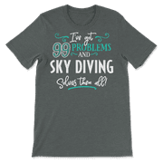 Funny Sky Diving Shirt - I've Got 99 Problems!
