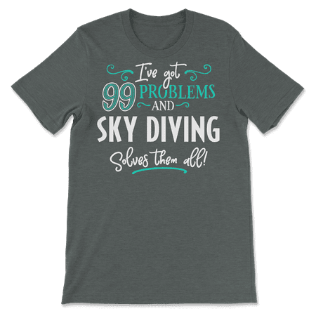 Funny Sky Diving Shirt - I've Got 99 Problems!