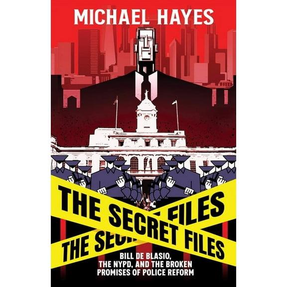 The Secret Files: Bill Deblasio, The NYPD, and the Broken Promises of Police Reform: Bill De Blasio, The NYPD, and the B, (Paperback)