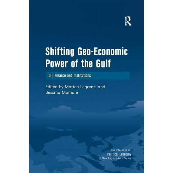 International Political Economy of New R Shifting Geo-Economic Power of the Gulf: Oil, Finance and Institutions, (Paperback)
