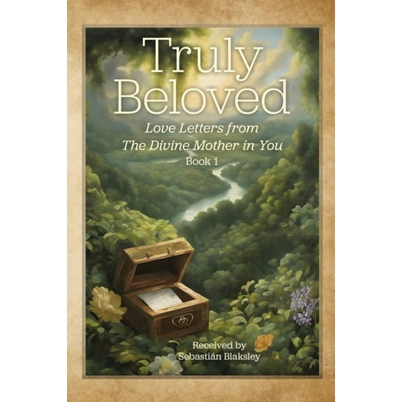 Truly Beloved: Love Letters from the Divine Mother in You, (Paperback)