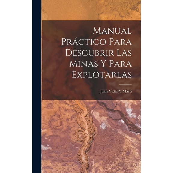 Manual Práctico Para Descubrir Las Minas Y Para Explotarlas (Hardcover)
