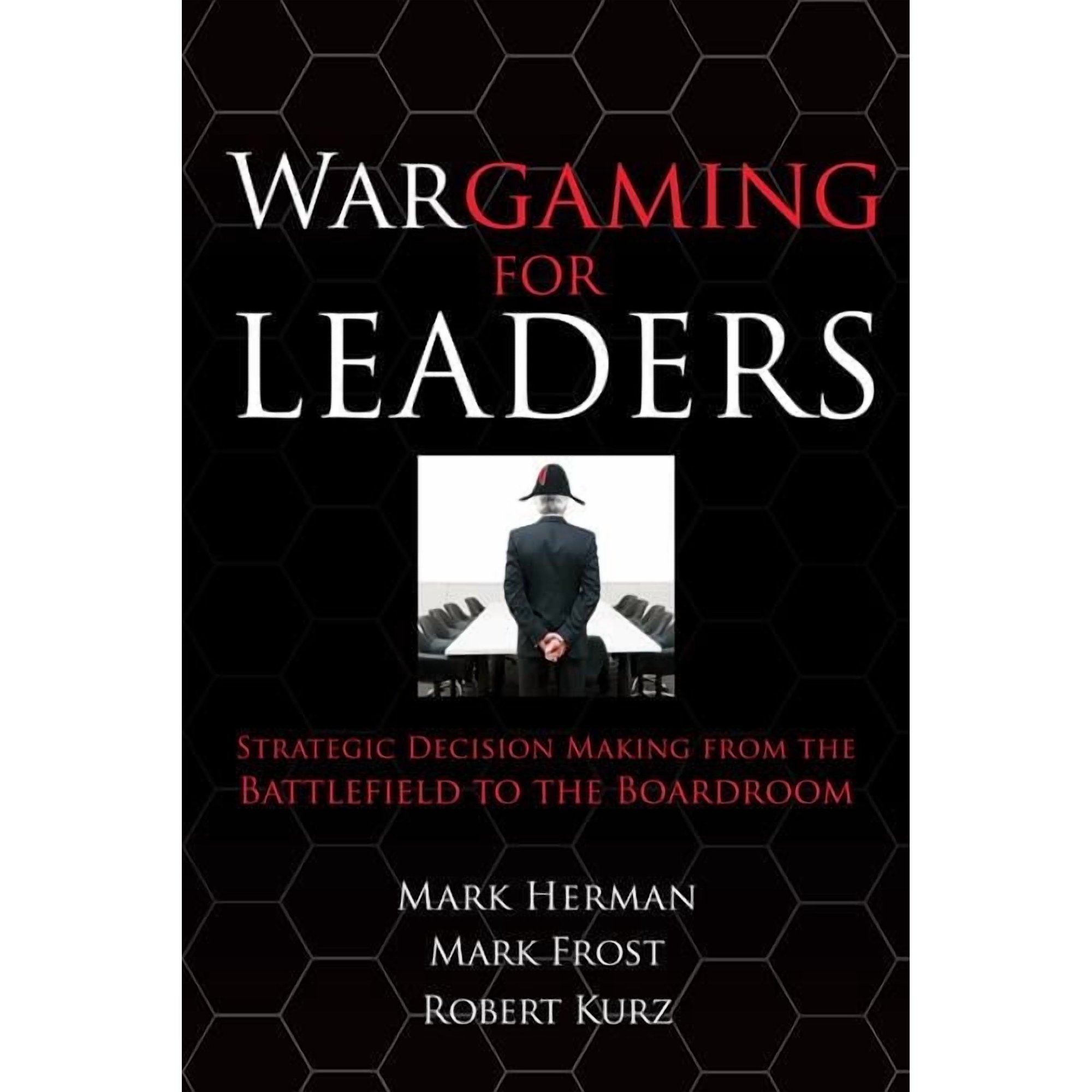 Wargaming for Leaders: Strategic Decision Making from the Battlefield to the Boardroom (Hardcover)