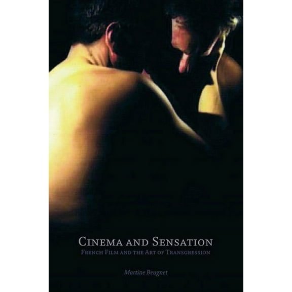 Cinema and Sensation: French Film and the Art of Transgression, (Paperback)