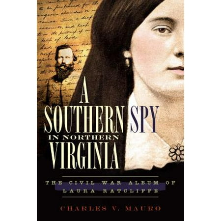A Southern Spy in Northern Virginia : The Civil War Album of Laura