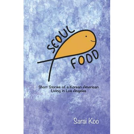 Seoul Food : Short Stories of a Korean American Living in Los (Best American Food In Los Angeles)