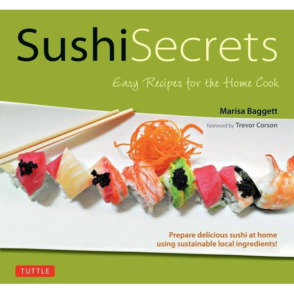 Tuttle Specials Sushi Secrets: Easy Recipes for the Home Cook. Prepare Delicious Sushi at Home Using Sustainable Local Ingredients!, (Hardcover)