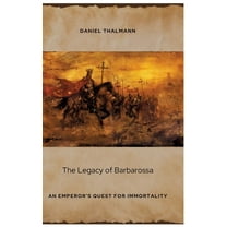 The Legacy of Barbarossa: An Emperor's Quest for Immortality, (Hardcover)