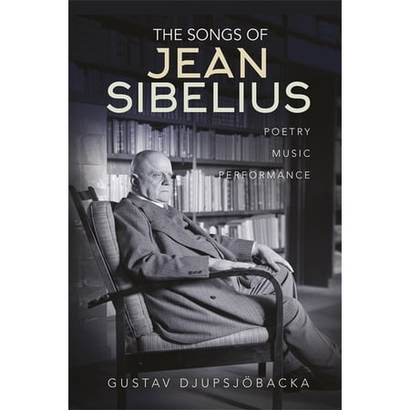 The Songs of Jean Sibelius: Poetry, Music, Performance, (Hardcover)
