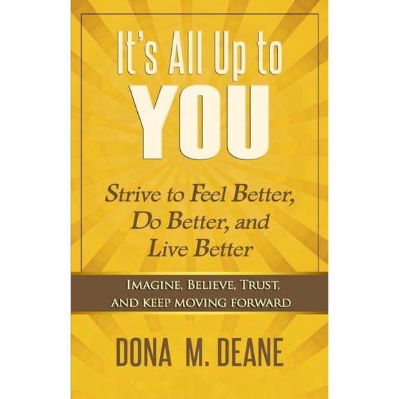 It's All Up to You: Strive to Feel Better, Do Better, and Live Better, (Paperback)