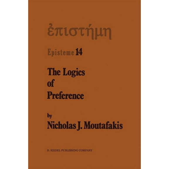 Episteme The Logics of Preference: A Study of Prohairetic Logics in Twentieth Century Philosophy, Book 14, (Paperback)