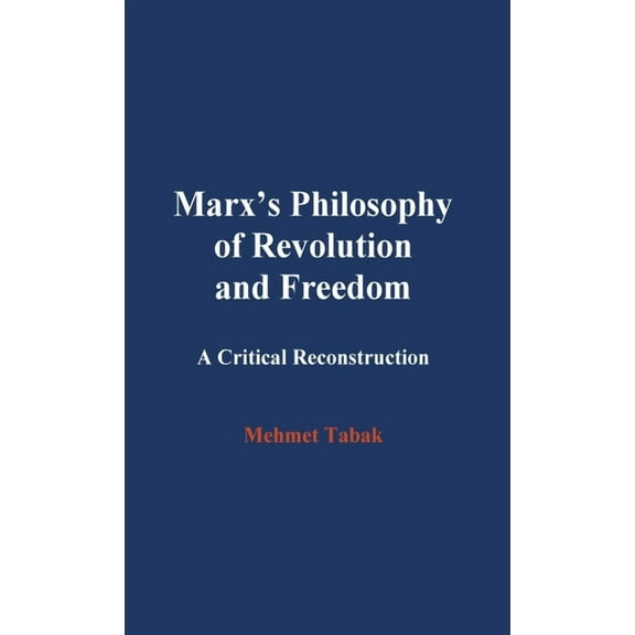 Marx's Philosophy of Revolution and Freedom: A Critical Reconstruction, (Hardcover)