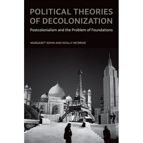 Political Theories of Decolonization: Postcolonialism and the Problem of Foundations, (Paperback)