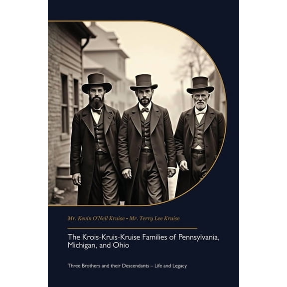 The Krois-Kruis-Kruise Families of Pennsylvania, Michigan, and Ohio, Three Brothers and their Descendants - Life and Leg, (Paperback)