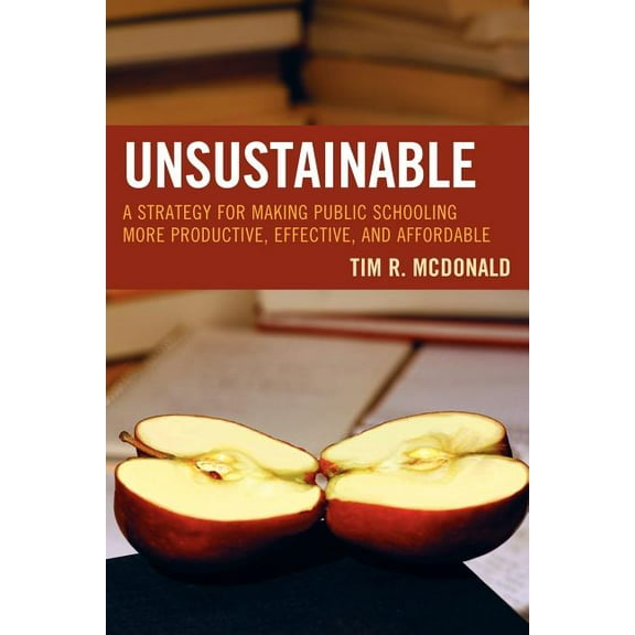 Innovations in Education Unsustainable: A Strategy for Making Public Schooling More Productive, Effective, and Affordable, Book 09, (Paperback)