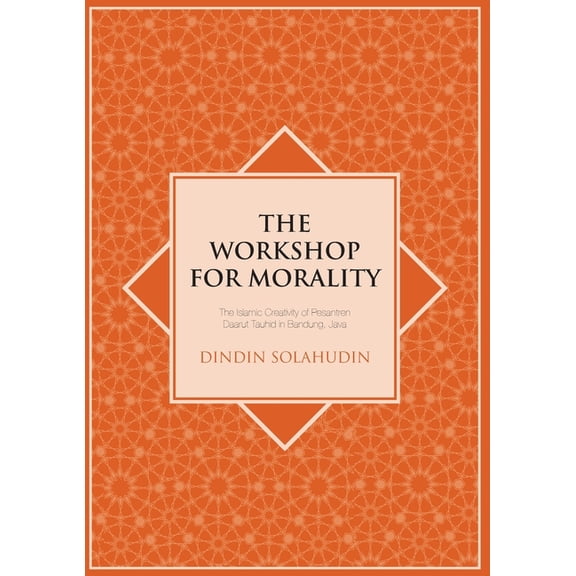 Islam in Southeast Asia The Workshop for Morality: The Islamic Creativity of Pesantren Daarut Tauhid in Bandung, Java, (Paperback)