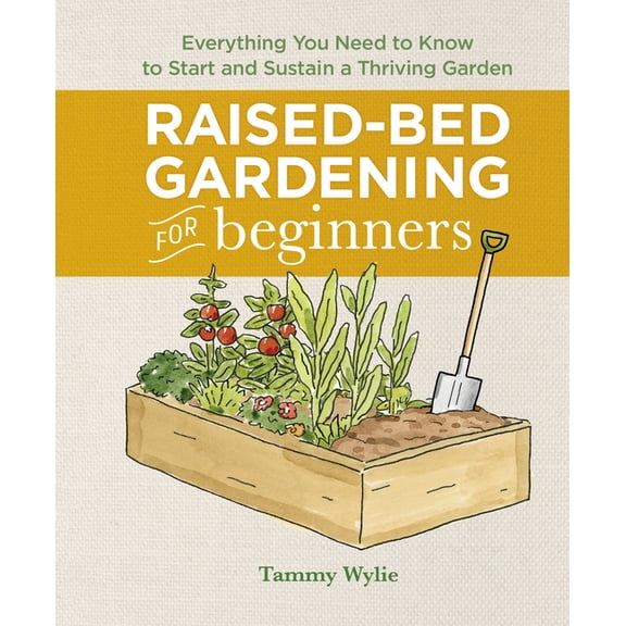 Raised-Bed Gardening for Beginners: Everything You Need to Know to Start and Sustain a Thriving Garden, (Hardcover)
