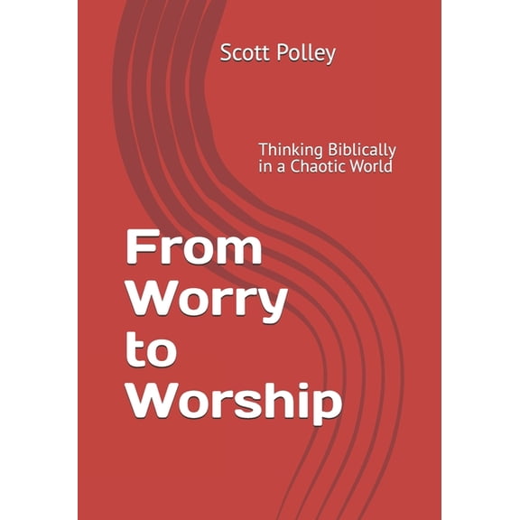 Inspirational/Guidance From Worry to Worship: Thinking Biblically in a Chaotic World, Book 1, (Paperback)