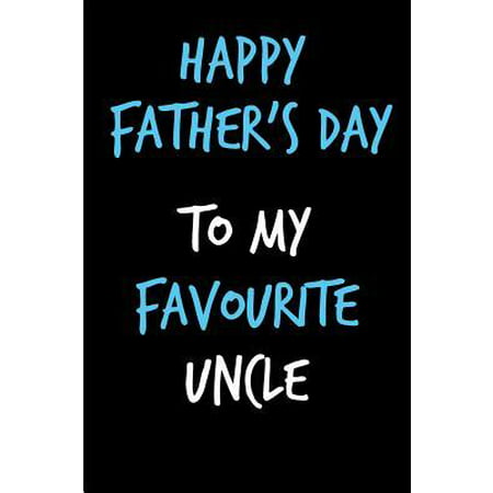 Happy Father's Day To My Favourite Uncle: Father's Day Book from Niece Nephew - Funny Novelty Gag Birthday Xmas Journal from Toddler Father to Write T (Happy Birthday To My Best Uncle)