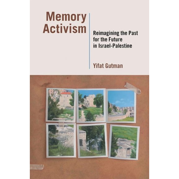 Memory Activism: Reimagining the Past for the Future in Israel-Palestine, (Paperback)