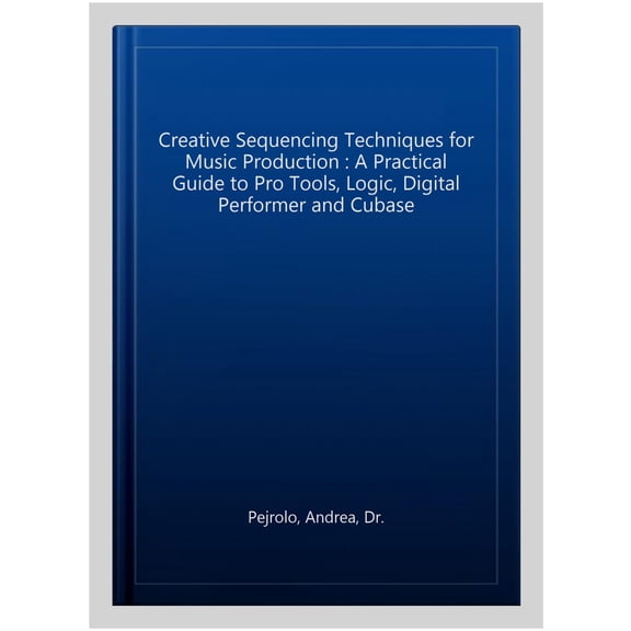 Pre-Owned Creative Sequencing Techniques for Music Production: A Practical Guide to Pro Tools, Logic, Digital Performer, and Cubase Paperback