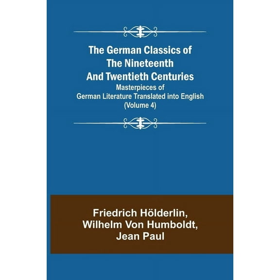 The German Classics of the Nineteenth and Twentieth Centuries (Volume 4) Masterpieces of German Literature Translated in, (Paperback)