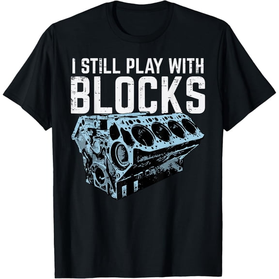 Mechanic I Still Play with Blocks Funny Car Engine Men Women T-Shirt