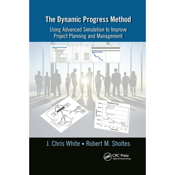 The Dynamic Progress Method: Using Advanced Simulation to Improve Project Planning and Management, (Paperback)