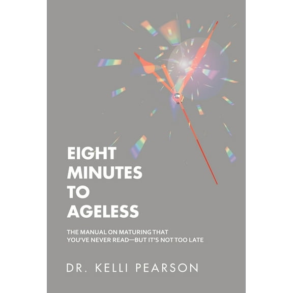Eight Minutes to Ageless: The Manual on Maturing That You've Never Read-But It's Not Too Late, (Hardcover)