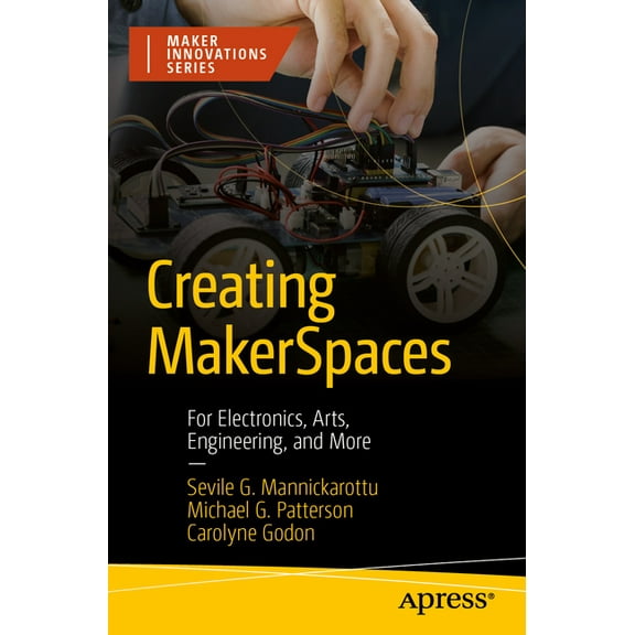 Maker Innovations Creating Makerspaces: For Electronics, Arts, Engineering, and More, (Paperback)