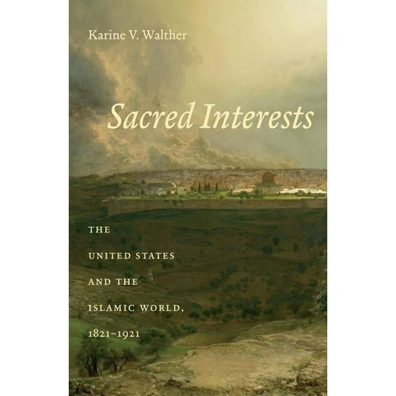 Sacred Interests: The United States and the Islamic World, 1821-1921, (Paperback)