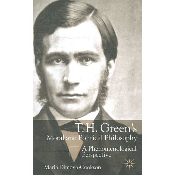 T. H. Green's Moral and Political Philosophy: A Phenomenological Perspective, (Paperback)