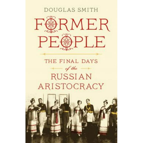 Pre-Owned Former People: The Final Days of the Russian Aristocracy (Hardcover) 0374157618 9780374157616