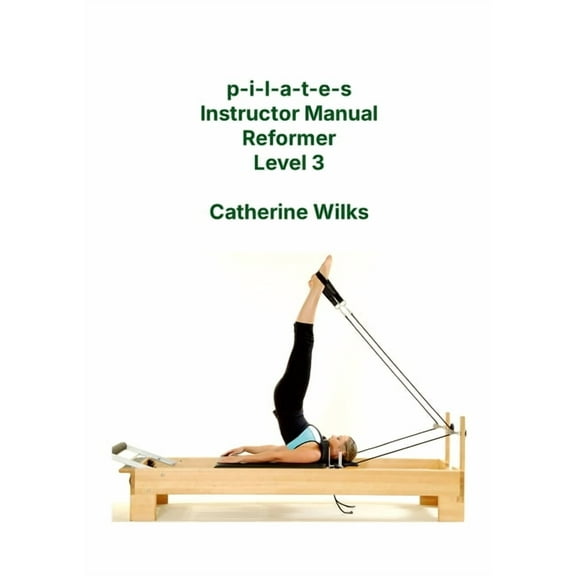 p-i-l-a-t-e-s Instructor Manual Reformer Level 3, (Paperback)