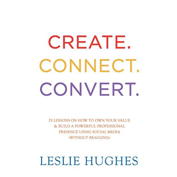 Pre-Owned Create. Connect. Convert.: 25 lessons on how to own your value and build a powerful professional presence using social media tools such as Linked (Paperback) 0993690599 9780993690594