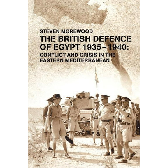 Military History and Policy The British Defence of Egypt 1935-1940: Conflict and Crisis in the Eastern Mediterranean, (Paperback)