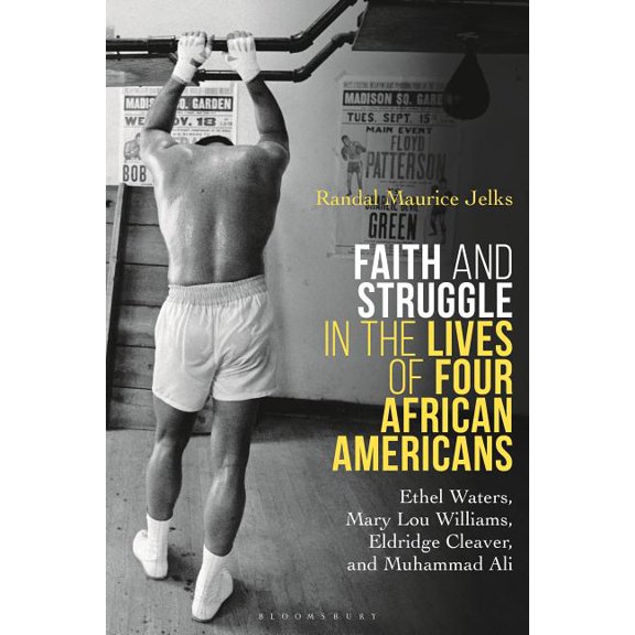 Faith and Struggle in the Lives of Four African Americans: Ethel Waters, Mary Lou Williams, Eldridge Cleaver, and Muhamm, (Paperback)