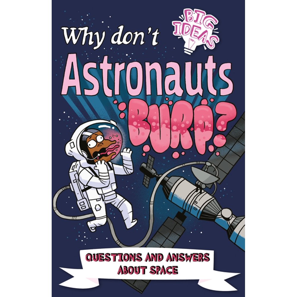 Big Ideas Why Don't Astronauts Burp? Questions and Answers about