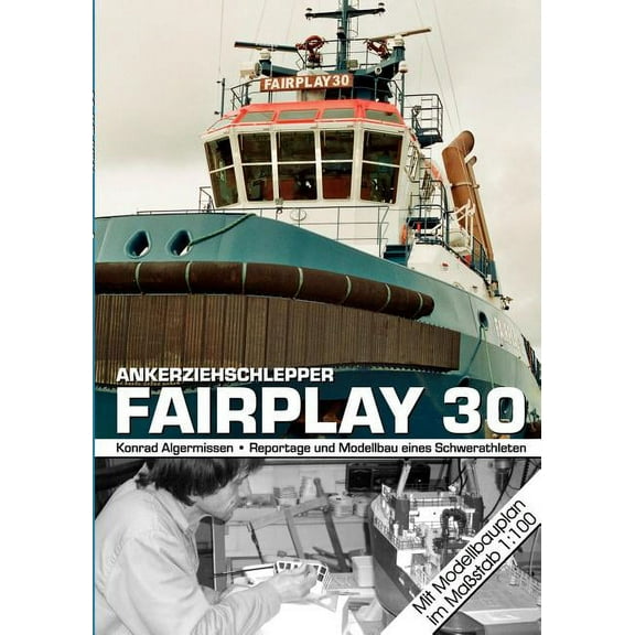 Ankerziehschlepper Fairplay 30: Reportage und Modellbau eines Schwerathleten, mit Modellbauplan im MaÃstab 1:100, (Paperback)