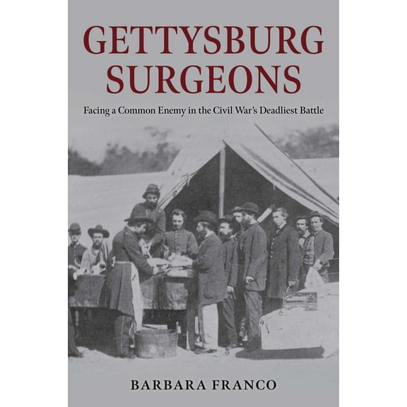 Gettysburg Surgeons: Facing a Common Enemy in the Civil War's Deadliest Battle, (Hardcover)