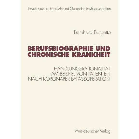 Psycholsoziale Medizin Und Gesundheitswi Berufsbiographie Und Chronische Krankheit: Handlungsrationalität Am Beispiel Von Patienten Nach Koronarer Bypassoperatio, (Paperback)