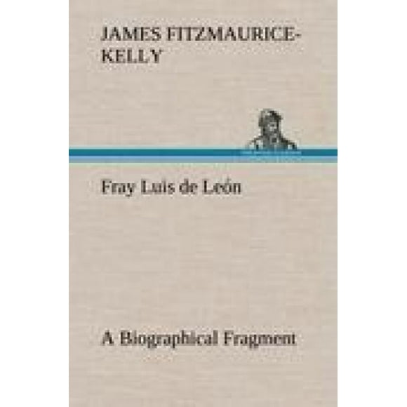 Fray Luis de Len A Biographical Fragment