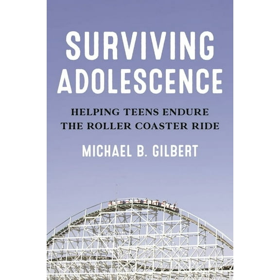 Surviving Adolescence: Helping Teens Endure the Roller-Coaster Ride, (Paperback)