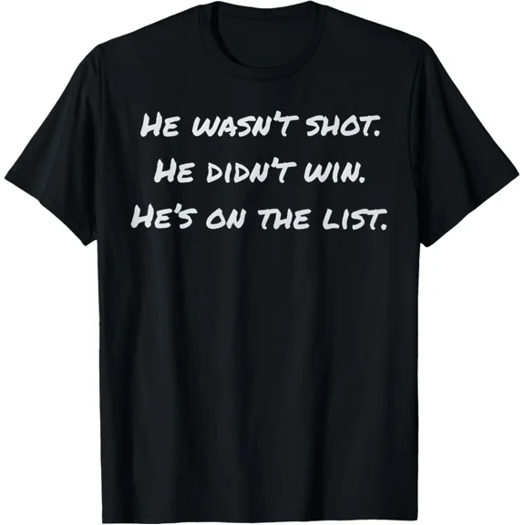 He Wasnt Shot He Didnt Win The List Unisex T-Shirt up to size 5XL