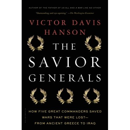 The Savior Generals : How Five Great Commanders Saved Wars That Were Lost - From Ancient Greece to (Best Military Commanders In History)