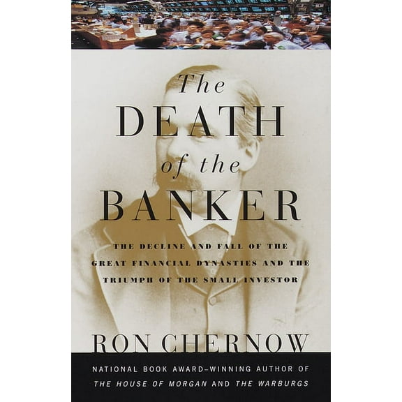 The Death of the Banker: The Decline and Fall of the Great Financial Dynasties and the Triumph of the Small Investor, (Paperback)