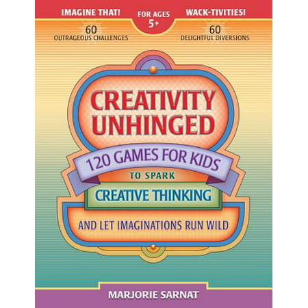 Creativity Unhinged : 120 Games for Kids to Spark Creative Thinking and Let Imaginations Run (Best Music For Creative Thinking)