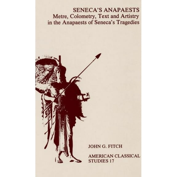 Society for Classical Studies American C Seneca's Anapaests: Metre, Colometry, Text, and Artistry in the Anapaests of Seneca's Tragedies, Book 17, (Paperback)