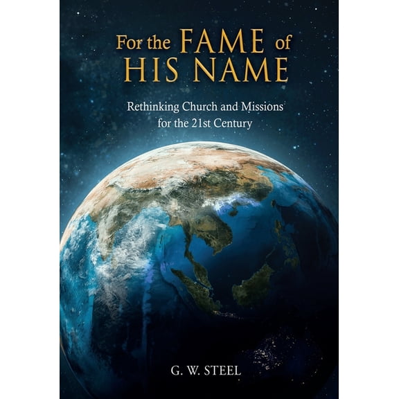 For the Fame of His Name: Rethinking Church and Missions for the 21st Century, (Paperback)